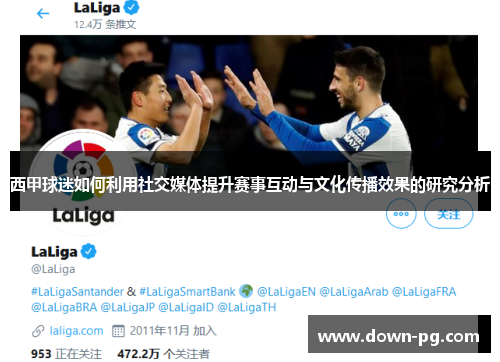 西甲球迷如何利用社交媒体提升赛事互动与文化传播效果的研究分析 西甲球迷如何利用社交媒体提升赛事互动与文化传播效果的研究分析