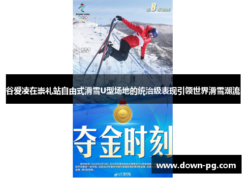 谷爱凌在崇礼站自由式滑雪U型场地的统治级表现引领世界滑雪潮流 谷爱凌在崇礼站自由式滑雪U型场地的统治级表现引领世界滑雪潮流