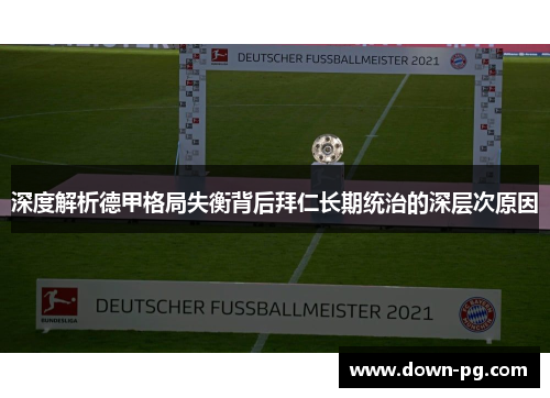 深度解析德甲格局失衡背后拜仁长期统治的深层次原因