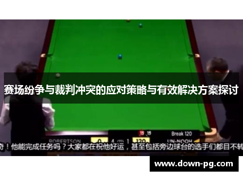 赛场纷争与裁判冲突的应对策略与有效解决方案探讨 赛场纷争与裁判冲突的应对策略与有效解决方案探讨