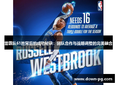 雷霆队61胜背后的成功秘诀:团队合作与战略调整的完美融合 雷霆队61胜背后的成功秘诀:团队合作与战略调整的完美融合