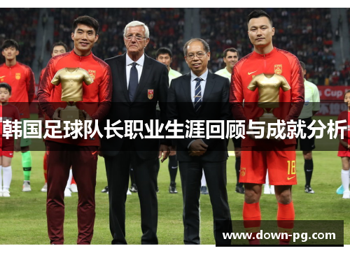 韩国足球队长职业生涯回顾与成就分析 韩国足球队长职业生涯回顾与成就分析