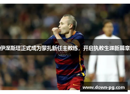 伊涅斯塔正式成为蒙扎新任主教练,开启执教生涯新篇章 伊涅斯塔正式成为蒙扎新任主教练,开启执教生涯新篇章