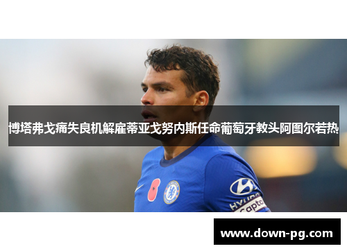 博塔弗戈痛失良机解雇蒂亚戈努内斯任命葡萄牙教头阿图尔若热 博塔弗戈痛失良机解雇蒂亚戈努内斯任命葡萄牙教头阿图尔若热