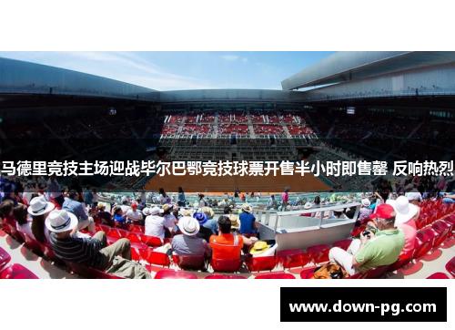 马德里竞技主场迎战毕尔巴鄂竞技球票开售半小时即售罄 反响热烈