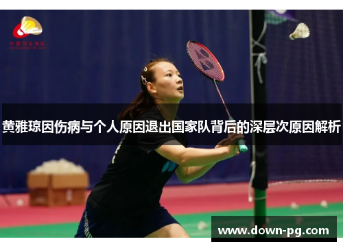 黄雅琼因伤病与个人原因退出国家队背后的深层次原因解析