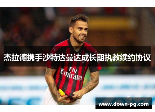 杰拉德携手沙特达曼达成长期执教续约协议