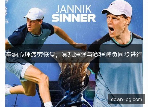 辛纳心理疲劳恢复，冥想睡眠与赛程减负同步进行